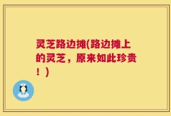 灵芝路边摊(路边摊上的灵芝，原来如此珍贵！)
