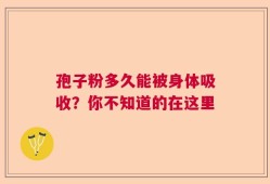 孢子粉多久能被身体吸收？你不知道的在这里
