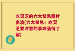 吃灵芝的六大禁忌图片高清(六大禁忌！吃灵芝要注意的事项亟待了解)