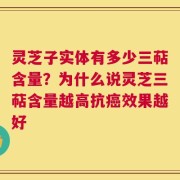 灵芝子实体有多少三萜含量？为什么说灵芝三萜含量越高抗癌效果越好