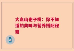 大盘山孢子粉：你不知道的美味与营养搭配秘籍