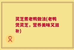 灵芝煮老鸭做法(老鸭煲灵芝，营养美味又滋补)