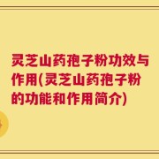 灵芝山药孢子粉功效与作用(灵芝山药孢子粉的功能和作用简介)