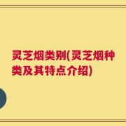 灵芝烟类别(灵芝烟种类及其特点介绍)