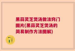 黑蒜灵芝煲汤做法窍门图片(黑蒜灵芝煲汤的简易制作方法图解)