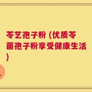 苓艺孢子粉 (优质苓菌孢子粉享受健康生活)