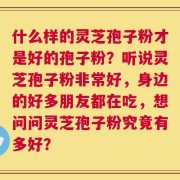 什么样的灵芝孢子粉才是好的孢子粉？听说灵芝孢子粉非常好，身边的好多朋友都在吃，想问问灵芝孢子粉究竟有多好？