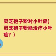 灵芝孢子粉对小叶癌(灵芝孢子粉能治疗小叶癌？)