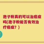 孢子粉真的可以治癌症吗(孢子粉能否有效治疗癌症？)