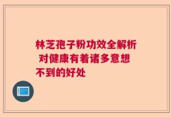 林芝孢子粉功效全解析 对健康有着诸多意想不到的好处