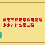 灵芝三萜正常食用量是多少？什么是三萜
