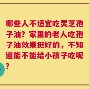 哪些人不适宜吃灵芝孢子油？家里的老人吃孢子油效果挺好的，不知道能不能给小孩子吃呢？