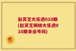 赵灵芝大乐透010期(赵灵芝揭晓大乐透010期幸运号码)
