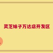灵芝妹子万达店开发区