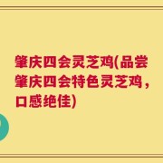 肇庆四会灵芝鸡(品尝肇庆四会特色灵芝鸡，口感绝佳)