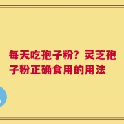 每天吃孢子粉？灵芝孢子粉正确食用的用法
