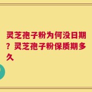 灵芝孢子粉为何没日期？灵芝孢子粉保质期多久