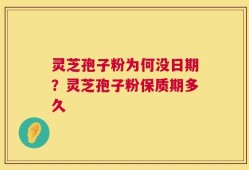 灵芝孢子粉为何没日期？灵芝孢子粉保质期多久