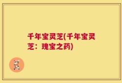 千年宝灵芝(千年宝灵芝：瑰宝之药)