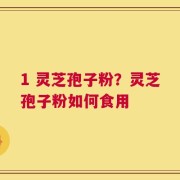 1 灵芝孢子粉？灵芝孢子粉如何食用