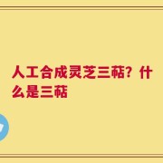 人工合成灵芝三萜？什么是三萜