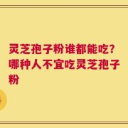 灵芝孢子粉谁都能吃？哪种人不宜吃灵芝孢子粉