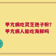 甲亢病吃灵芝孢子粉？甲亢病人能吃海鲜吗
