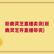 巨鹿灵芝直播卖货(巨鹿灵芝开直播带货)