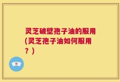灵芝破壁孢子油的服用(灵芝孢子油如何服用？)