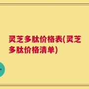 灵芝多肽价格表(灵芝多肽价格清单)