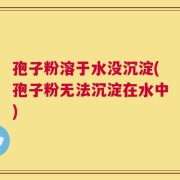 孢子粉溶于水没沉淀(孢子粉无法沉淀在水中)