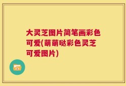 大灵芝图片简笔画彩色可爱(萌萌哒彩色灵芝可爱图片)