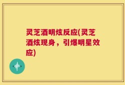 灵芝酒明炫反应(灵芝酒炫现身，引爆明星效应)
