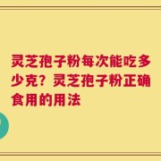 灵芝孢子粉每次能吃多少克？灵芝孢子粉正确食用的用法