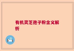 有机灵芝孢子粉含义解析