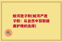 蛟河孢子粉(蛟河产孢子粉：从自然中获取健康护理的选择)