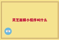 灵芝面膜小程序叫什么