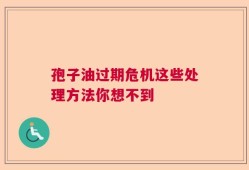 孢子油过期危机这些处理方法你想不到