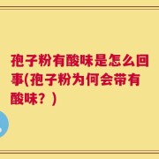 孢子粉有酸味是怎么回事(孢子粉为何会带有酸味？)
