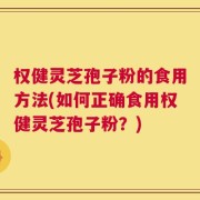权健灵芝孢子粉的食用方法(如何正确食用权健灵芝孢子粉？)