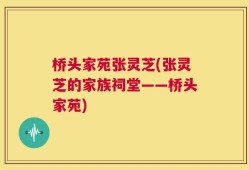 桥头家苑张灵芝(张灵芝的家族祠堂——桥头家苑)
