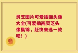 灵芝图片可爱插画头像大全(可爱插画灵芝头像集锦，赶快来选一款吧！)