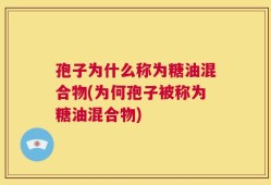 孢子为什么称为糖油混合物(为何孢子被称为糖油混合物)