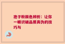 孢子粉颜色辨析：让你一眼识破品质真伪的技巧与