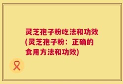 灵芝孢子粉吃法和功效(灵芝孢子粉：正确的食用方法和功效)