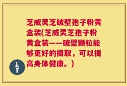 芝威灵芝破壁孢子粉黄盒装(芝威灵芝孢子粉黄盒装——破壁颗粒能够更好的摄取，可以提高身体健康。)