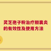 灵芝孢子粉治疗胆囊炎的有效性及使用方法