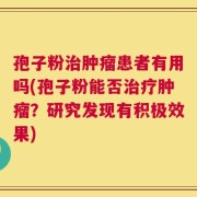 孢子粉治肿瘤患者有用吗(孢子粉能否治疗肿瘤？研究发现有积极效果)