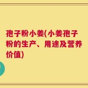 孢子粉小姜(小姜孢子粉的生产、用途及营养价值)