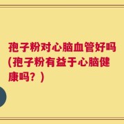 孢子粉对心脑血管好吗(孢子粉有益于心脑健康吗？)
